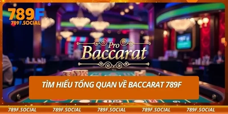 Tìm hiểu tổng quan về Baccarat 789F