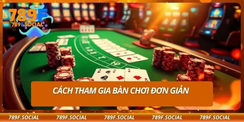 Cách tham gia bàn chơi đơn giản