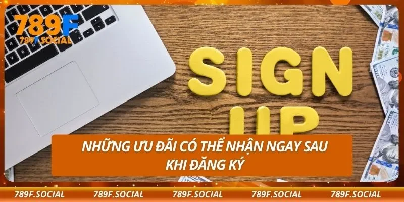 Những ưu đãi có thể nhận ngay sau khi đăng ký