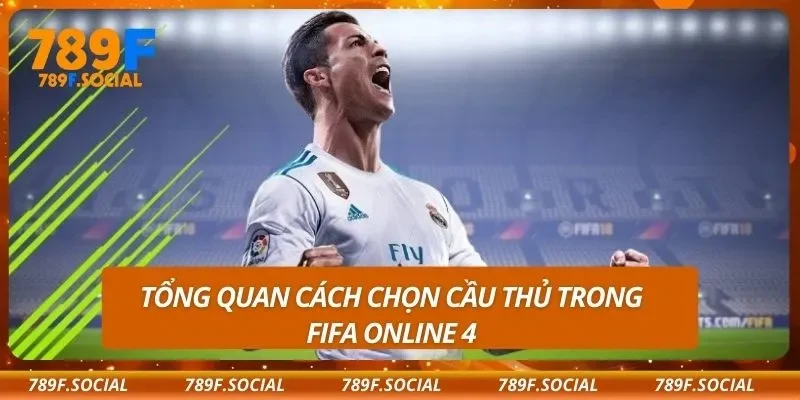 Tổng quan cách chọn cầu thủ trong Fifa online 4