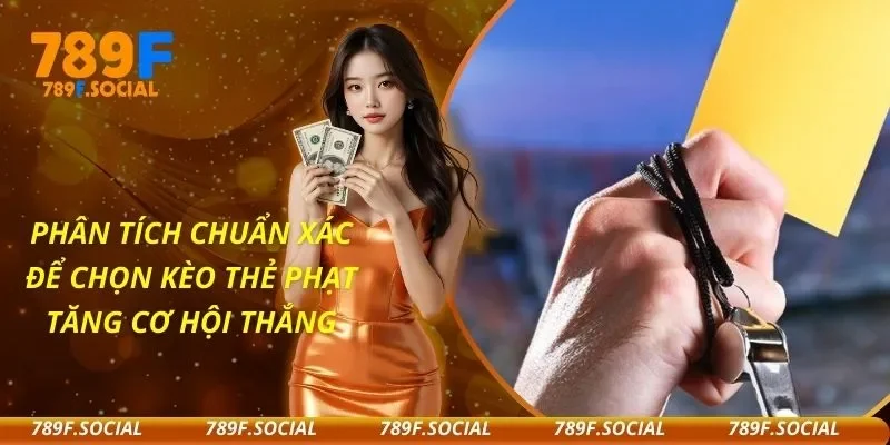 Phân Tích Chuẩn Xác Để Chọn Kèo Thẻ Phạt Tăng Cơ Hội Thắng