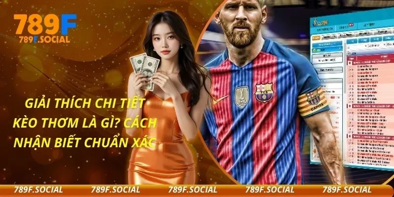 Giải Thích Chi Tiết Kèo Thơm Là Gì? Cách Nhận Biết Chuẩn Xác