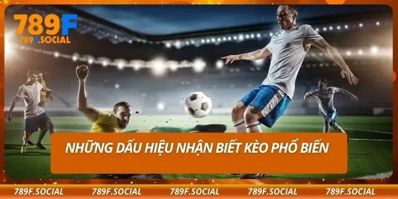 Những dấu hiệu nhận biết kèo phổ biến