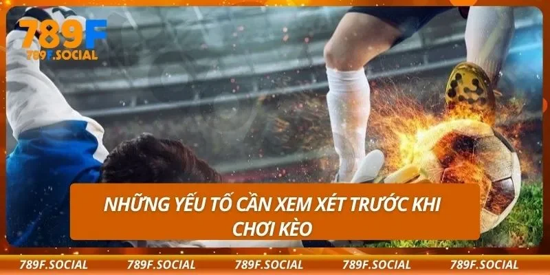 Những yếu tố cần xem xét trước khi chơi kèo