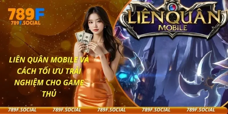 Liên Quân Mobile Và Cách Tối Ưu Trải Nghiệm Cho Game Thủ