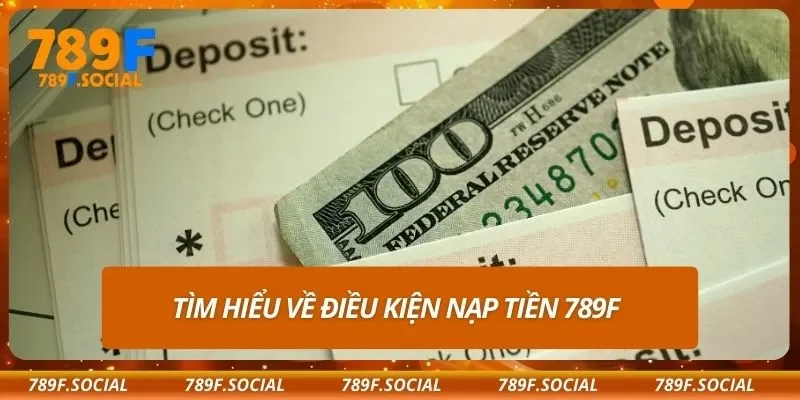 Tìm hiểu về điều kiện nạp tiền 789F