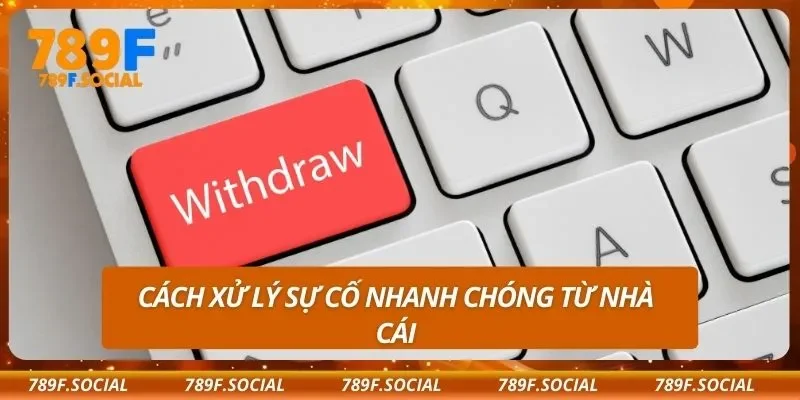 Cách xử lý sự cố nhanh chóng từ nhà cái